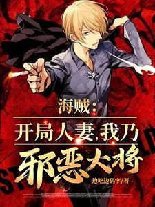 海贼:开局人妻,我乃邪恶大将! 海贼:开局人妻,我乃邪恶大将!