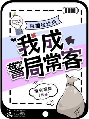 直播捡垃圾,我成警局常客 直播捡垃圾,我成警局常客