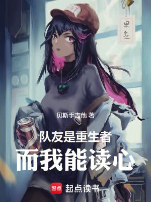 队友是重生者,而我能读心 队友是重生者,而我能读心